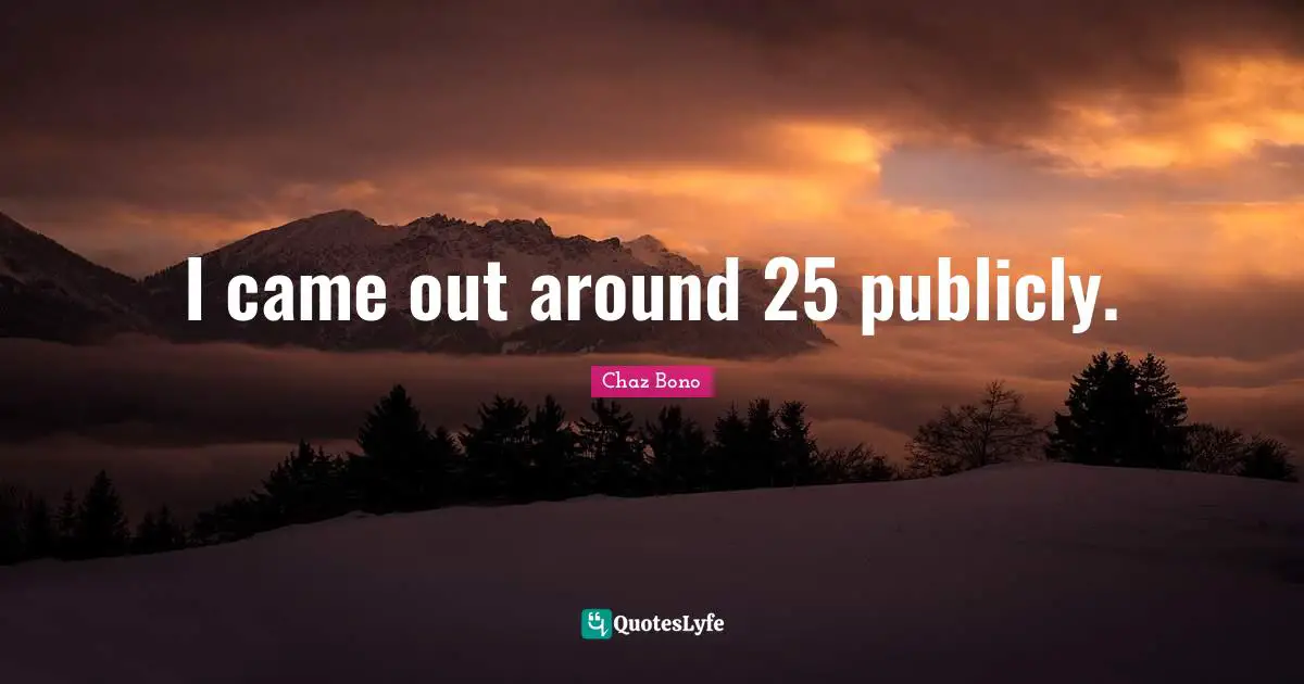 I came out around 25 publicly.