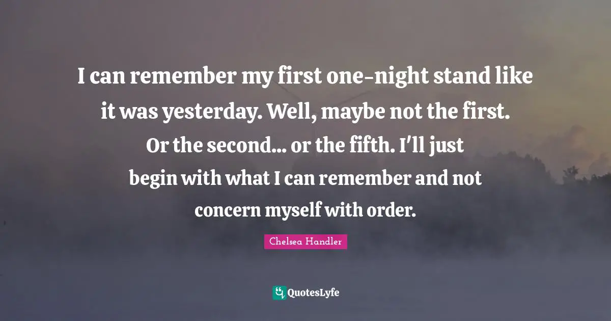 I can remember my first one-night stand like it was yesterday. Well, maybe not the first. Or the second... or the fifth. I'll just begin with what I can remember and not concern myself with order.