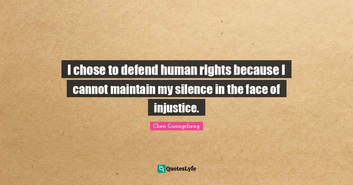 I chose to defend human rights because I cannot maintain my silence in the face of injustice.
