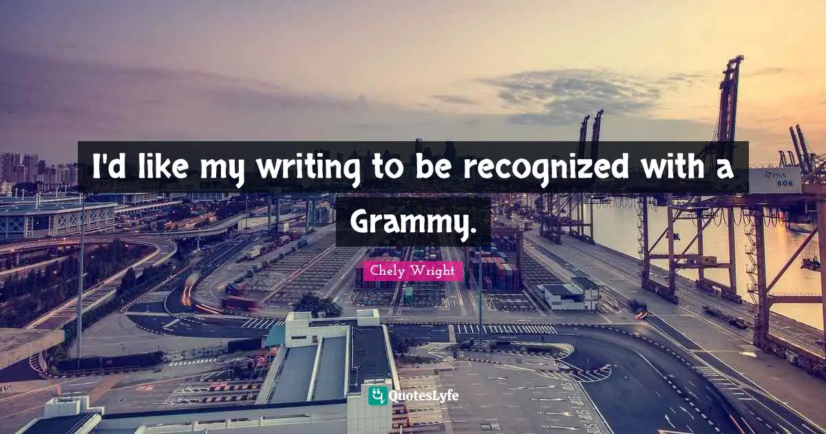 I'd like my writing to be recognized with a Grammy.