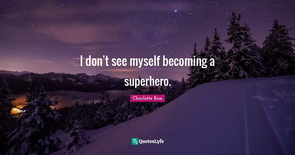 I don't see myself becoming a superhero.