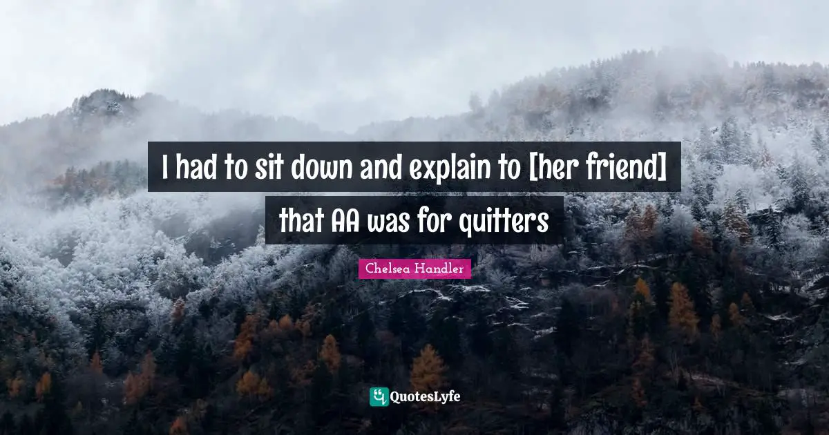 I had to sit down and explain to [her friend] that AA was for quitters