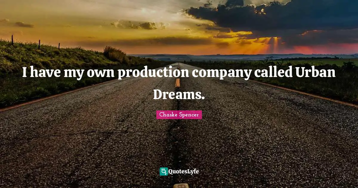 I have my own production company called Urban Dreams.