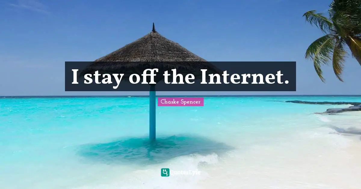 I stay off the Internet.