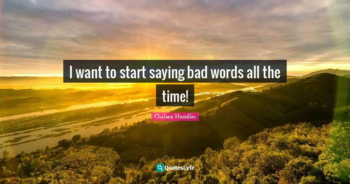 Bad Word Quotes: "I want to start saying bad words all the time!"