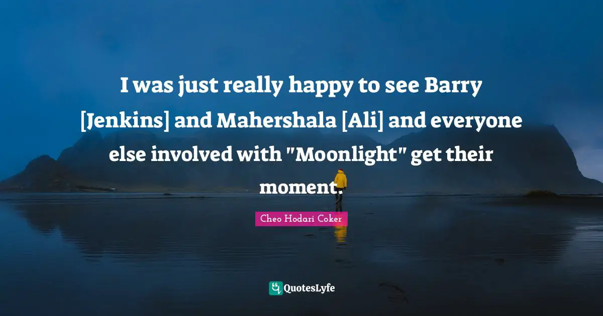 I was just really happy to see Barry [Jenkins] and Mahershala [Ali] and everyone else involved with "Moonlight" get their moment.