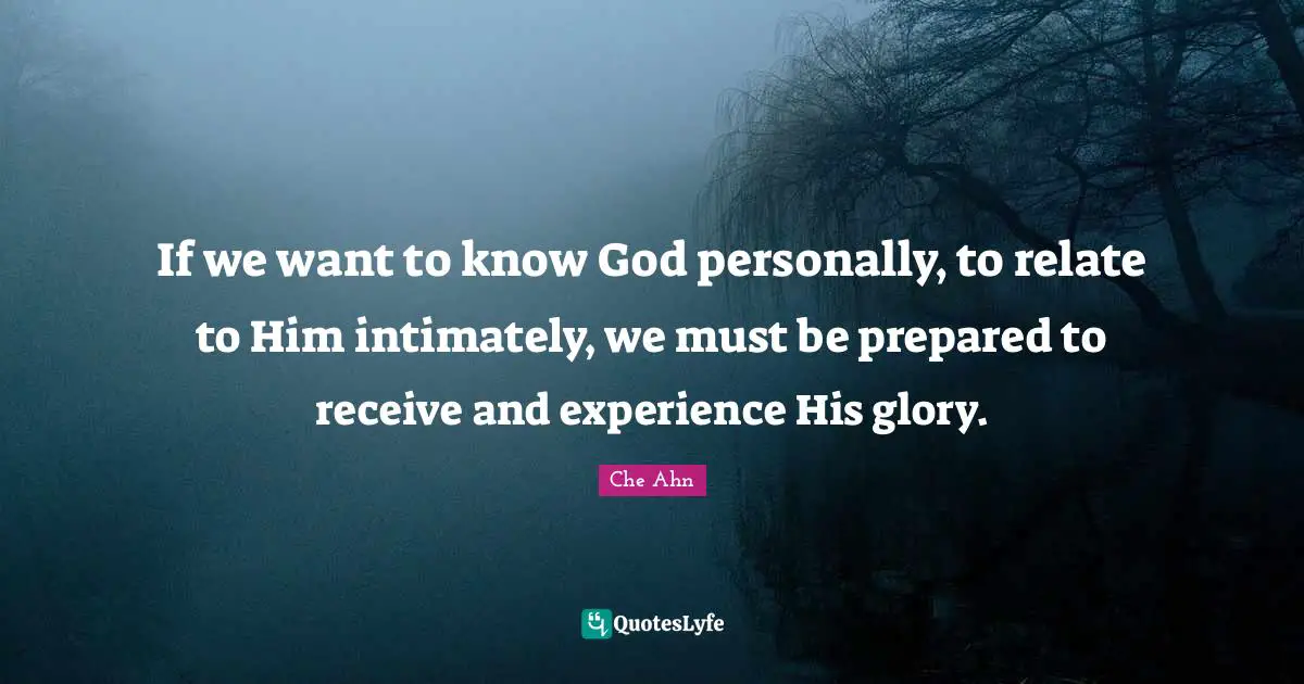 If we want to know God personally, to relate to Him intimately, we must be prepared to receive and experience His glory.