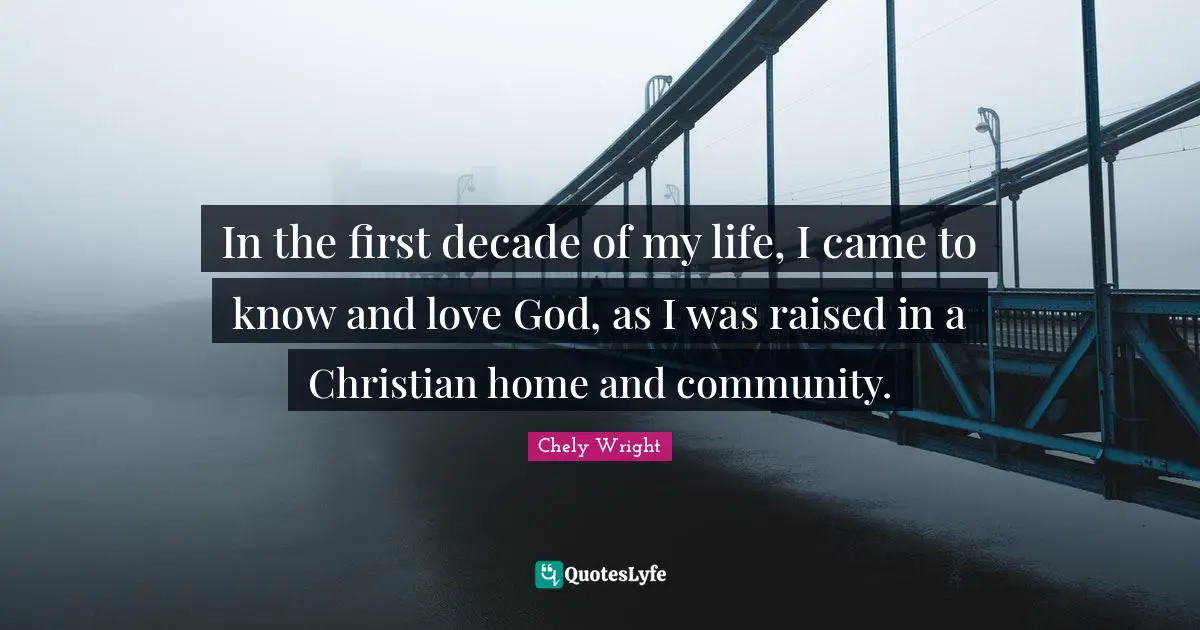 In the first decade of my life, I came to know and love God, as I was raised in a Christian home and community.