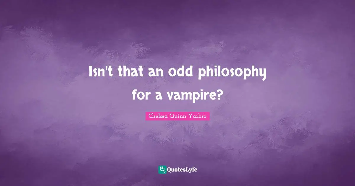 Isn't that an odd philosophy for a vampire?