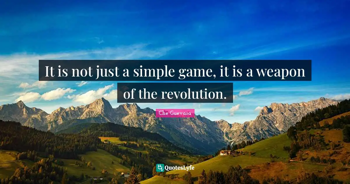 It is not just a simple game, it is a weapon of the revolution.