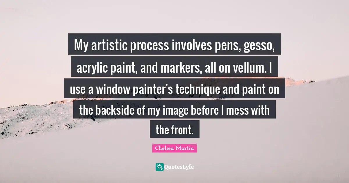 My artistic process involves pens, gesso, acrylic paint, and markers, all on vellum. I use a window painter's technique and paint on the backside of my image before I mess with the front.