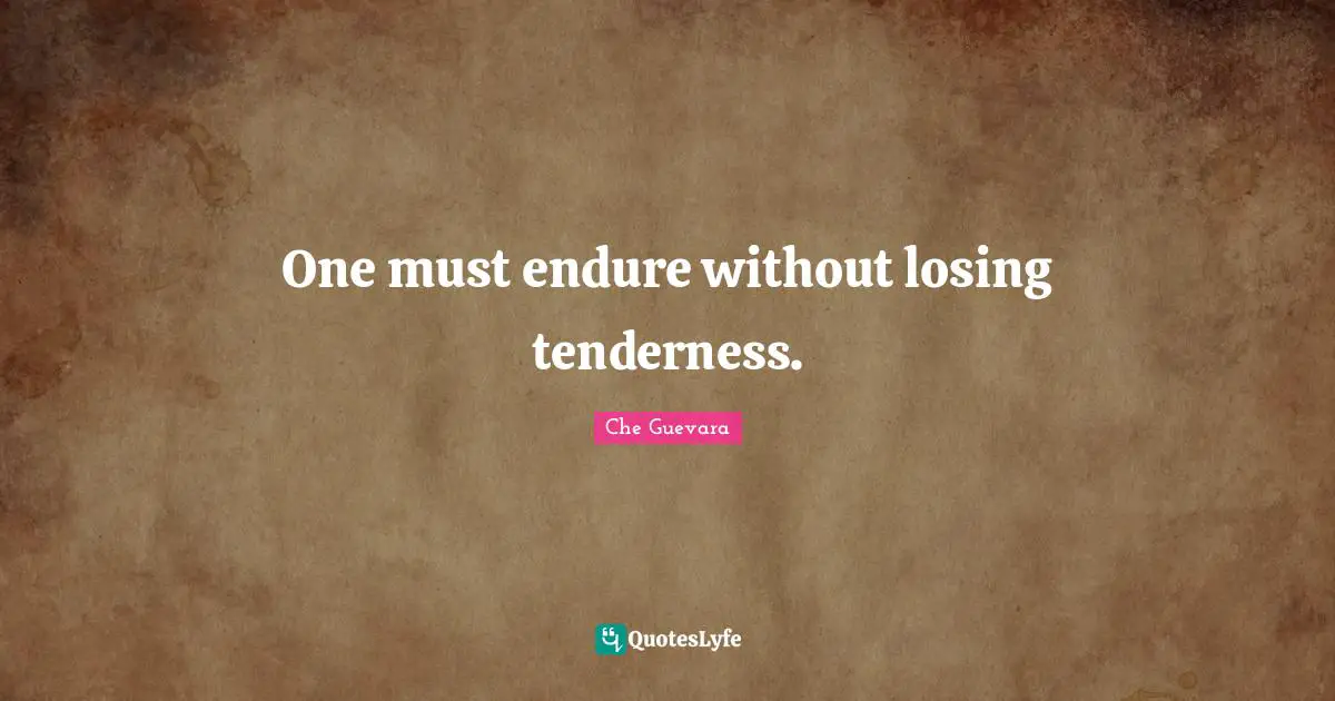 Endure Quotes: "One must endure without losing tenderness."