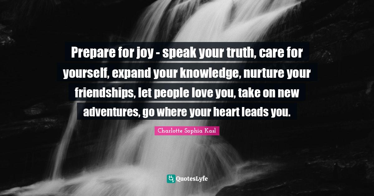 Prepare for joy speak your truth, care for yourself, expand your kno