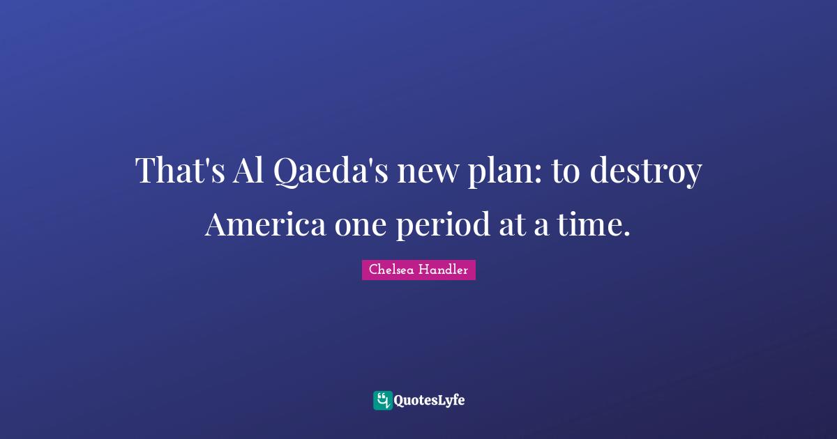 That's Al Qaeda's new plan: to destroy America one period at a time.