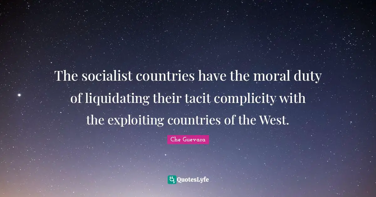 The socialist countries have the moral duty of liquidating their tacit complicity with the exploiting countries of the West.