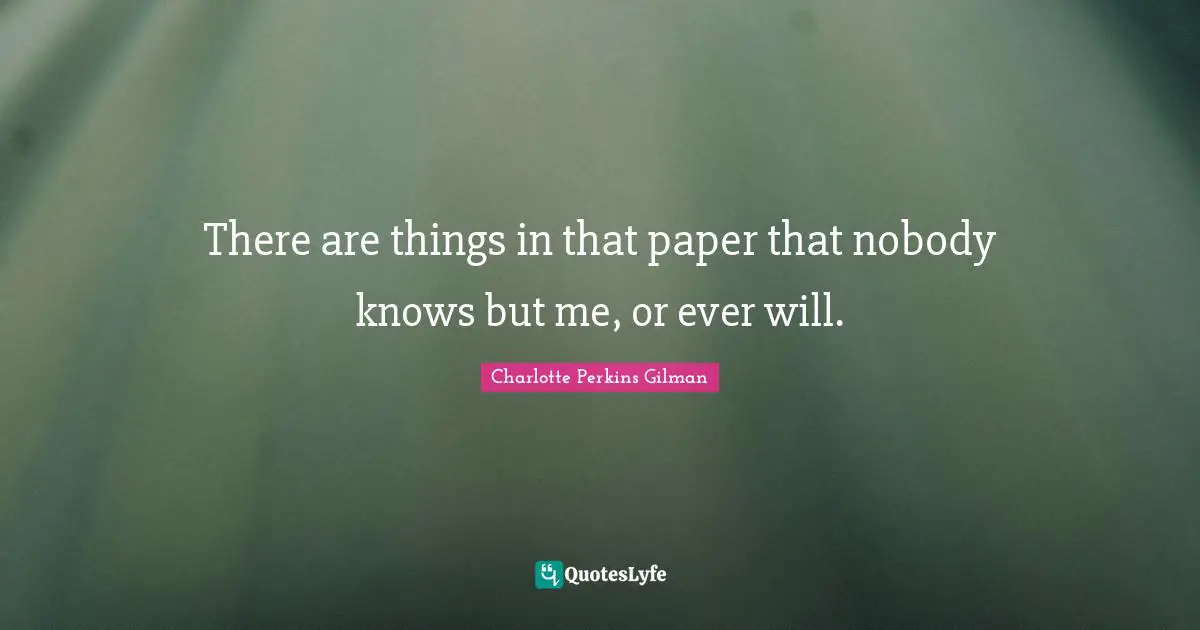 There are things in that paper that nobody knows but me, or ever will.