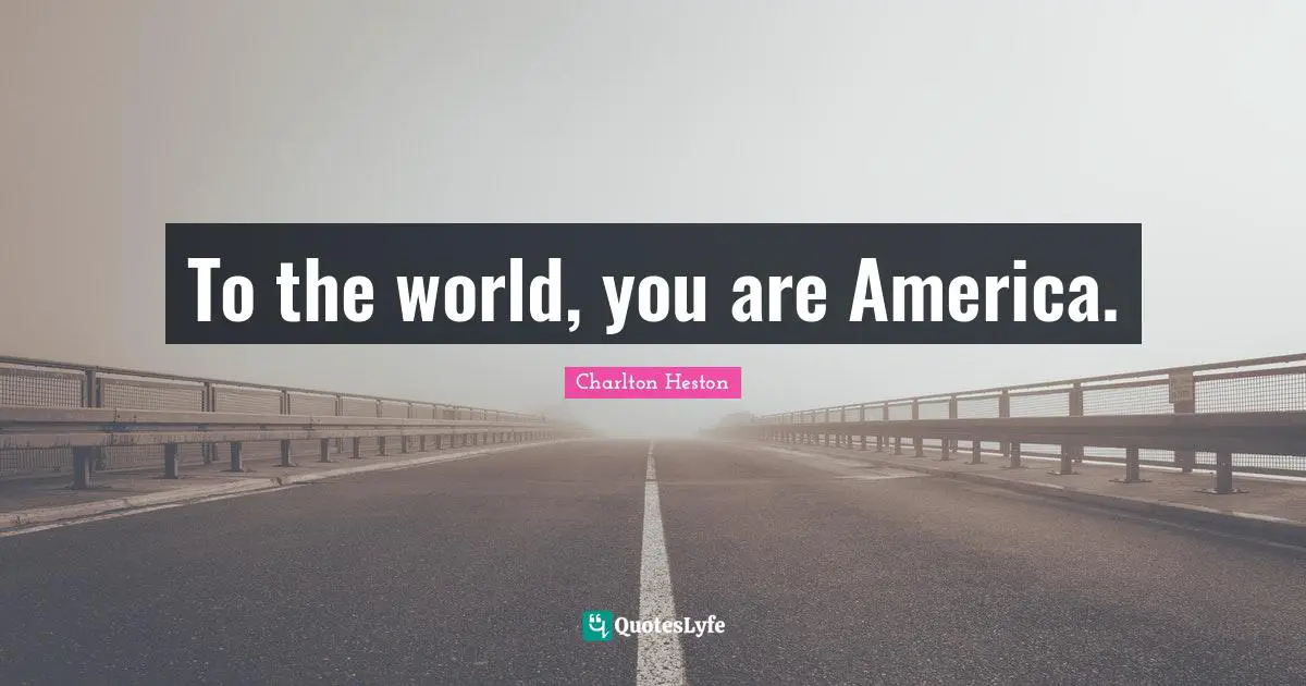 To the world, you are America.