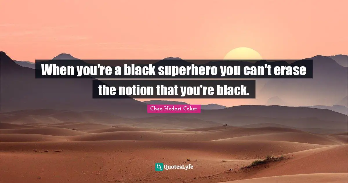 When you're a black superhero you can't erase the notion that you're black.