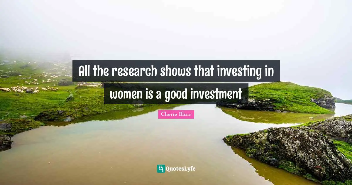 All the research shows that investing in women is a good investment