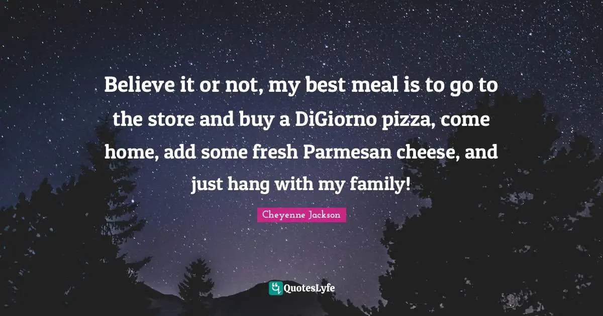 Believe it or not, my best meal is to go to the store and buy a DiGiorno pizza, come home, add some fresh Parmesan cheese, and just hang with my family!