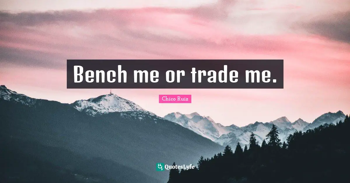 Bench me or trade me.