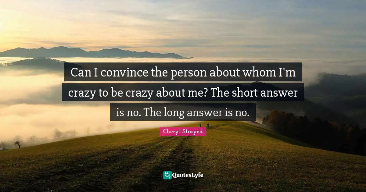 Can I convince the person about whom I'm crazy to be crazy about me? The short answer is no. The long answer is no.