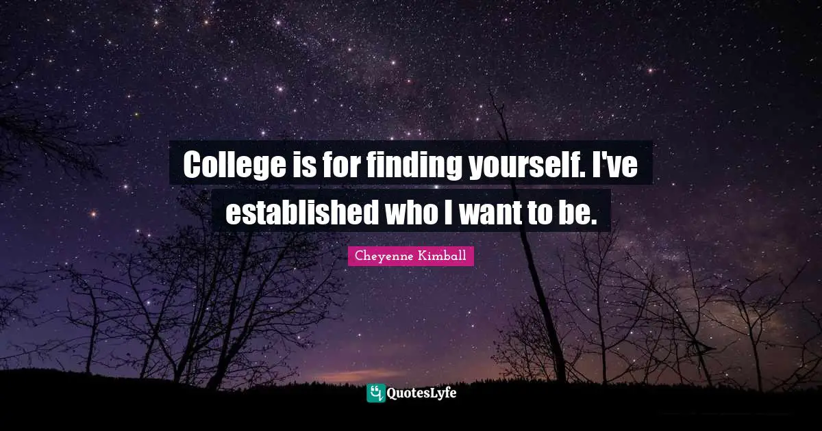 Cheyenne Kimball Quotes: "College is for finding yourself. I've established who I want to be."