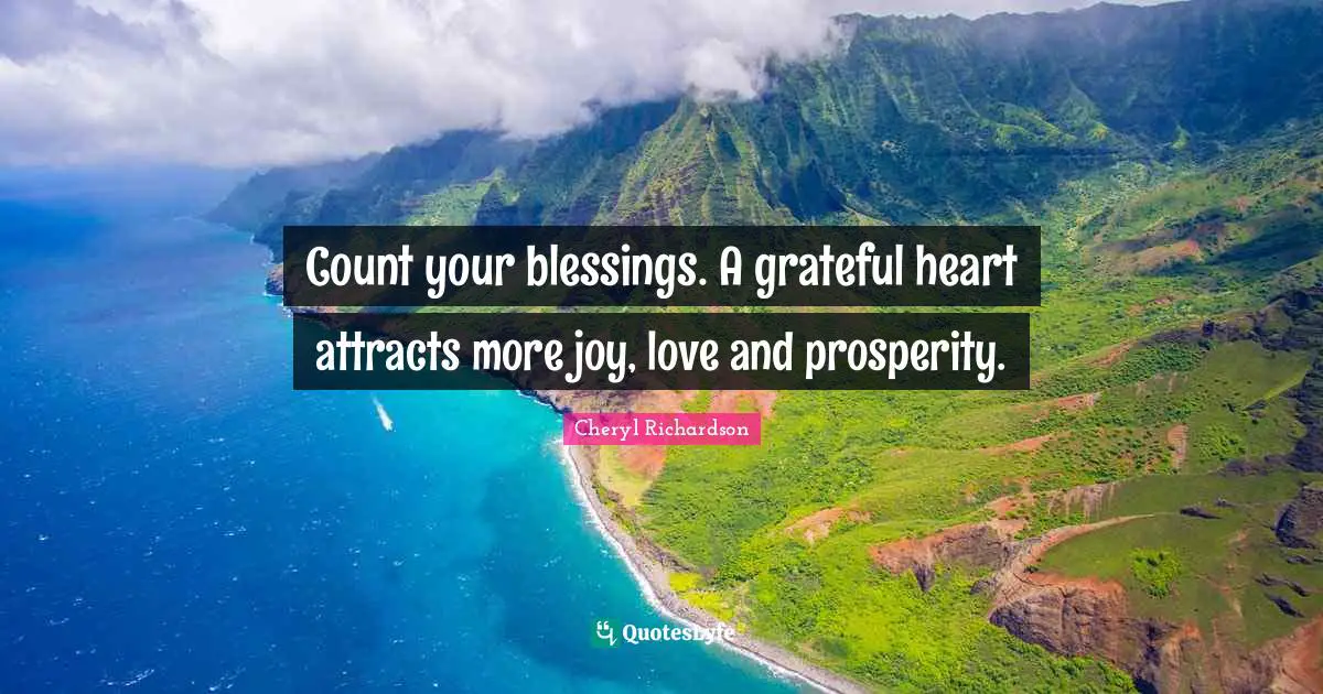 The Count Quotes: "Count your blessings. A grateful heart attracts more joy, love and prosperity."