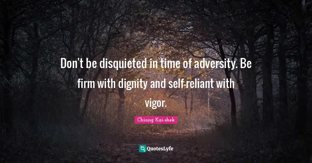 Firm Quotes: "Don't be disquieted in time of adversity. Be firm with dignity and self-reliant with vigor."