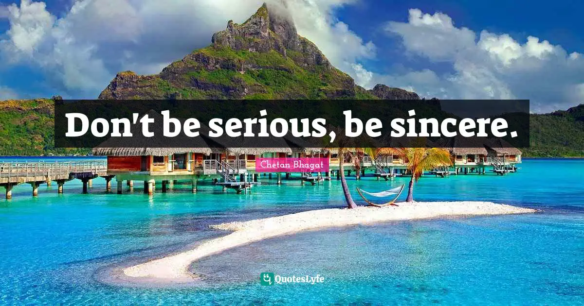 Chetan Bhagat Quotes: "Don't be serious, be sincere."