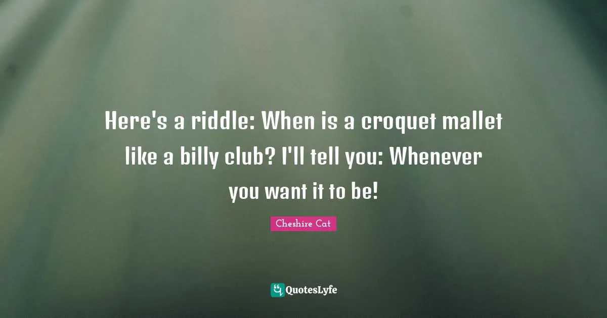 Here's a riddle: When is a croquet mallet like a billy club? I'll tell you: Whenever you want it to be!