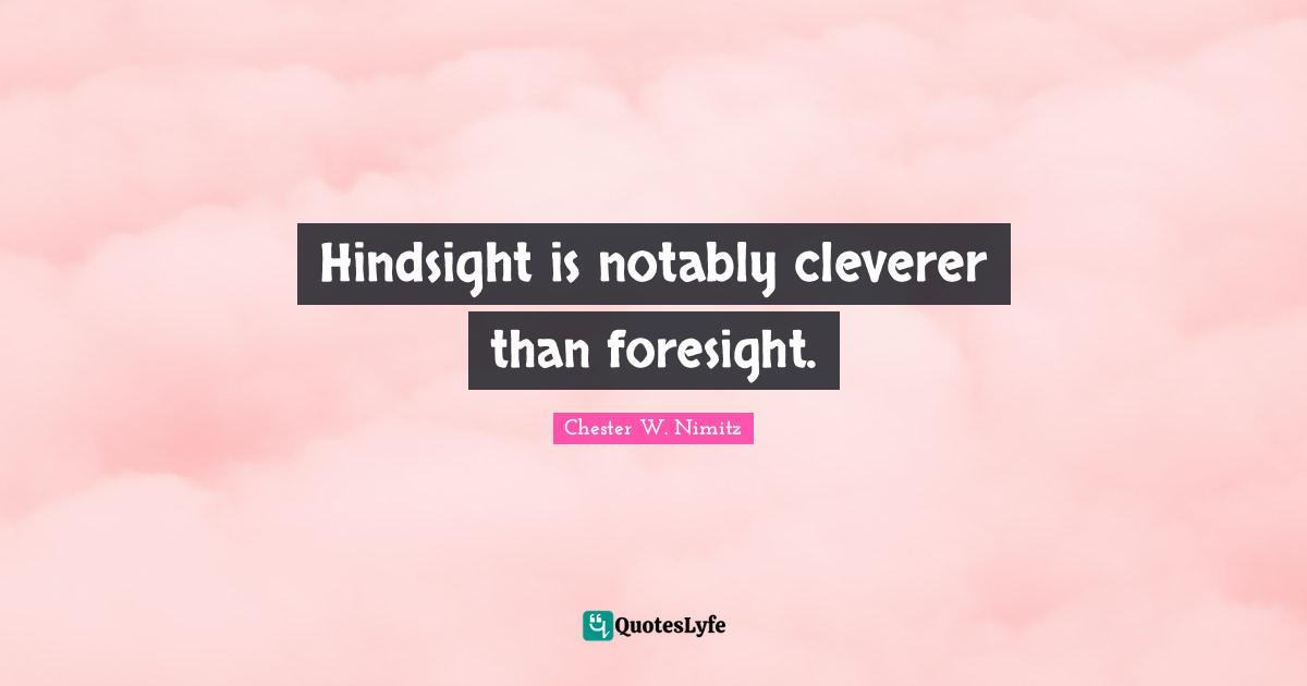 Hindsight Quotes: "Hindsight is notably cleverer than foresight."