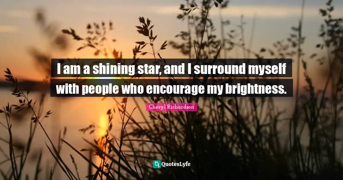 Richardson Quotes: "I am a shining star, and I surround myself with people who encourage my brightness."
