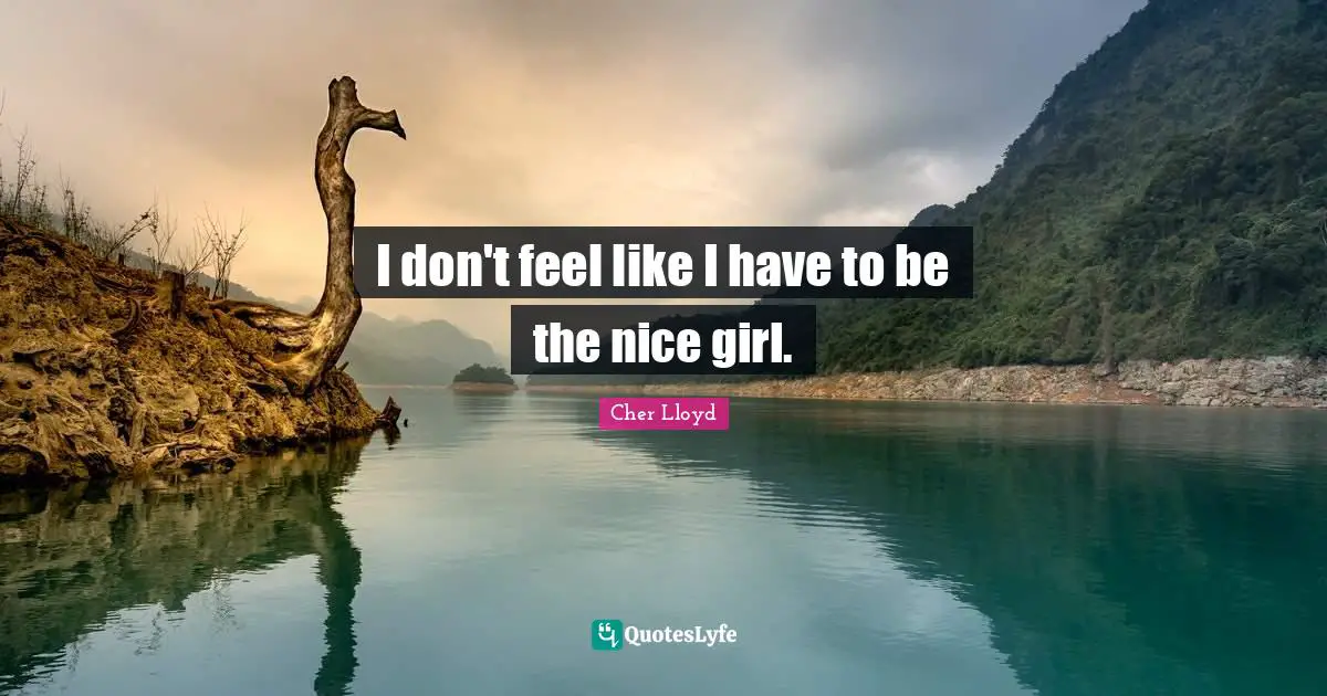 I don't feel like I have to be the nice girl.