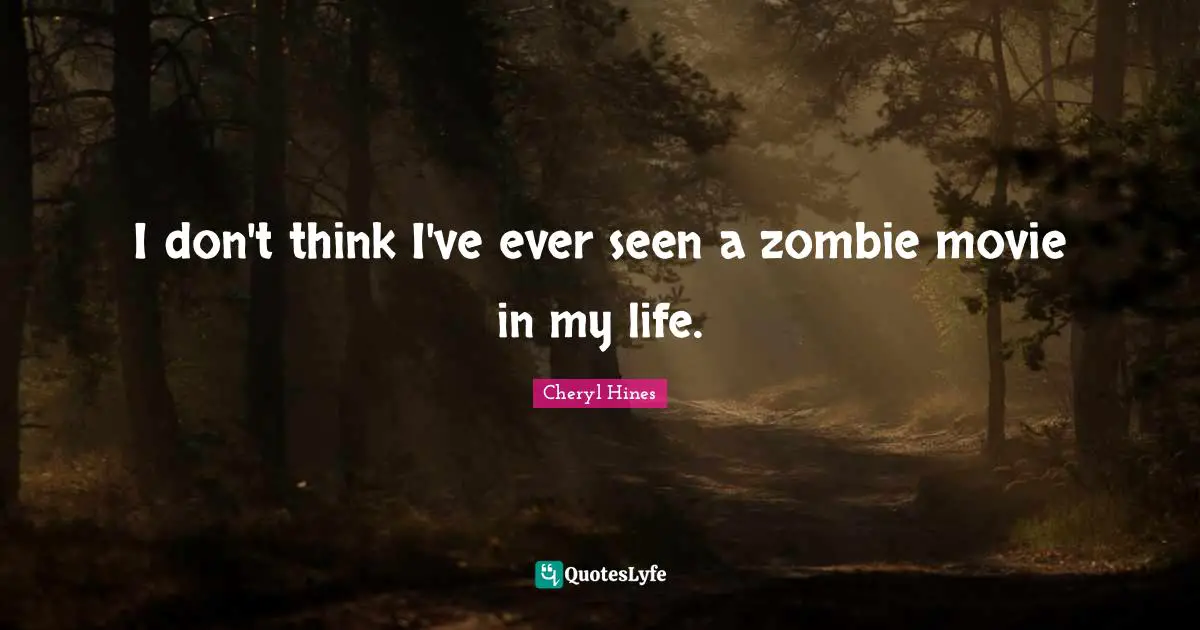 I don't think I've ever seen a zombie movie in my life.