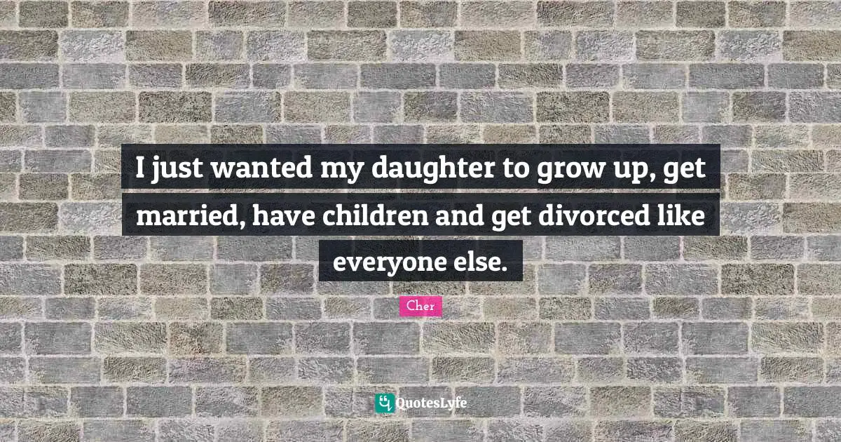 I just wanted my daughter to grow up, get married, have children and get divorced like everyone else.