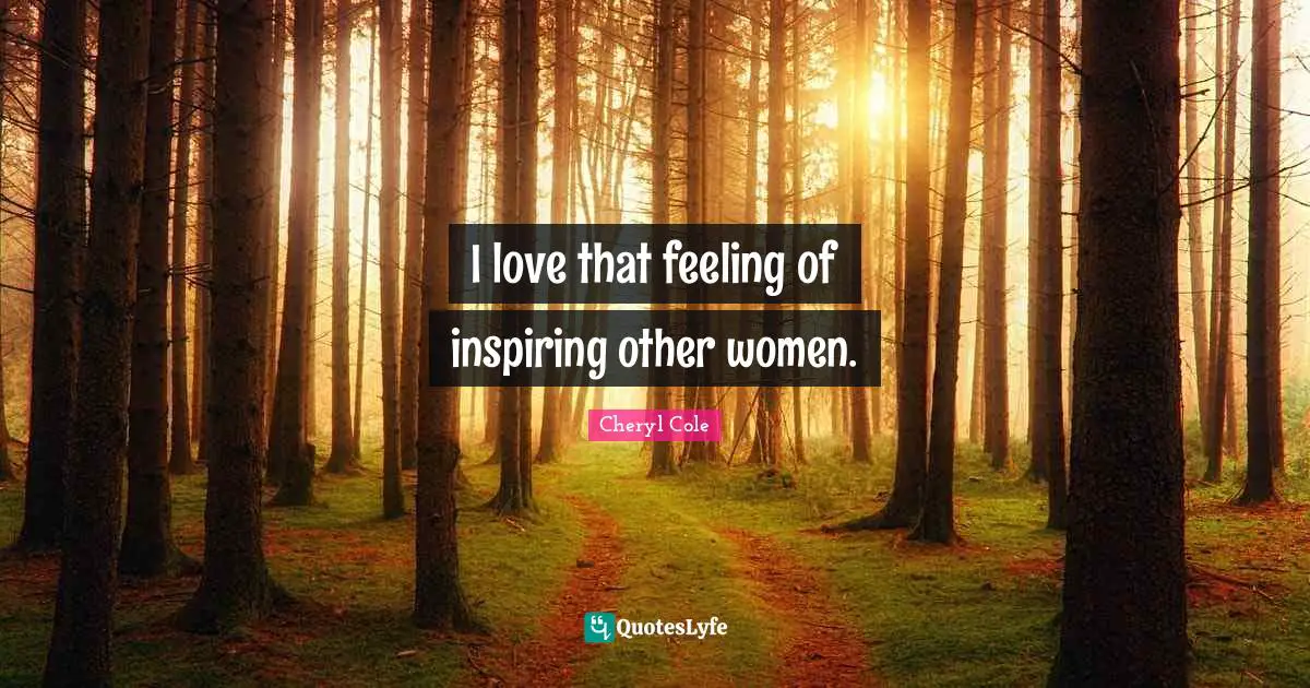 I love that feeling of inspiring other women.