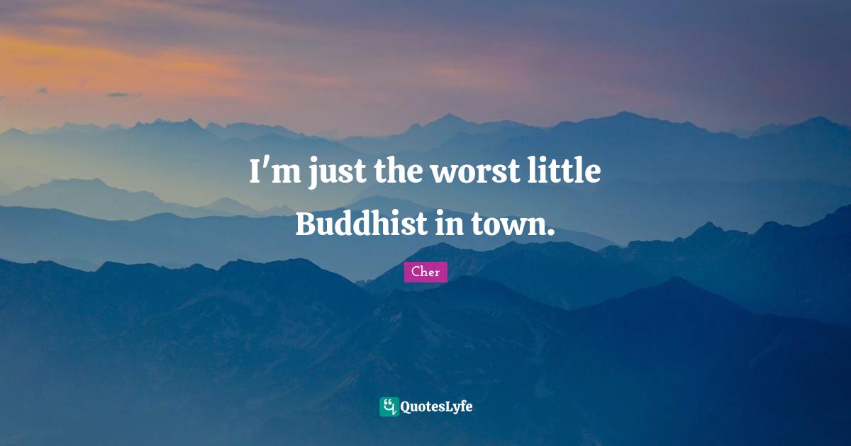 I'm just the worst little Buddhist in town.