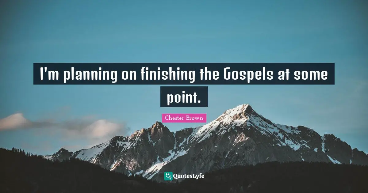 I'm planning on finishing the Gospels at some point.