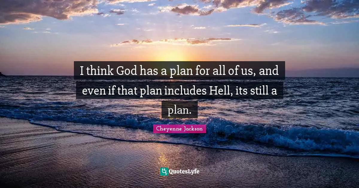 Plan Quotes: "I think God has a plan for all of us, and even if that plan includes Hell, its still a plan."