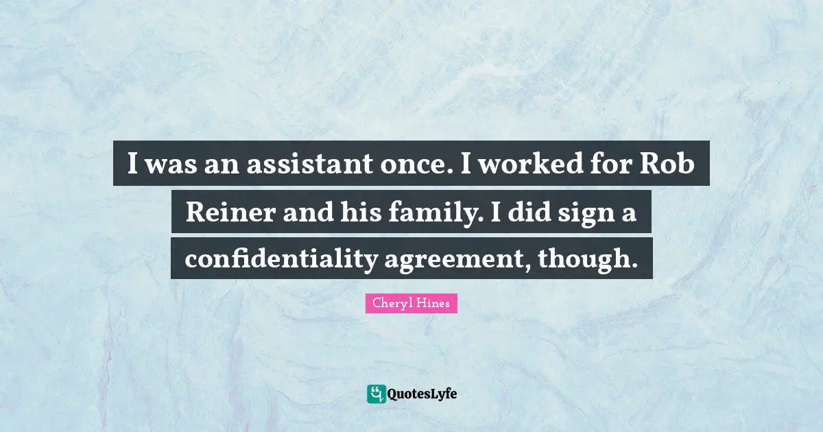 I was an assistant once. I worked for Rob Reiner and his family. I did sign a confidentiality agreement, though.