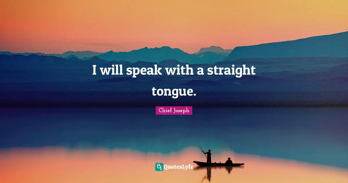 Chief Joseph Quotes: "I will speak with a straight tongue."