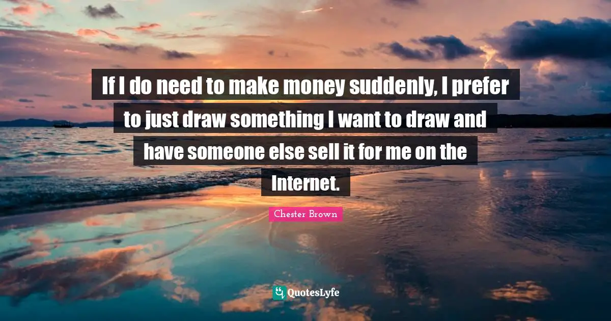 If I do need to make money suddenly, I prefer to just draw something I want to draw and have someone else sell it for me on the Internet.