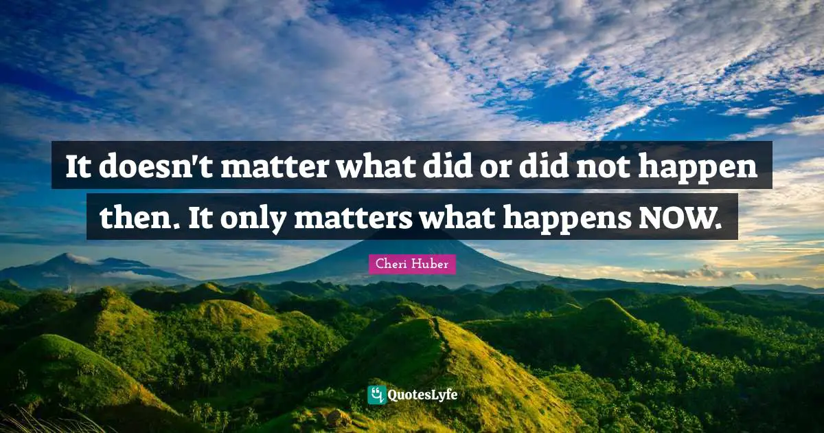 It doesn't matter what did or did not happen then. It only matters what happens NOW.