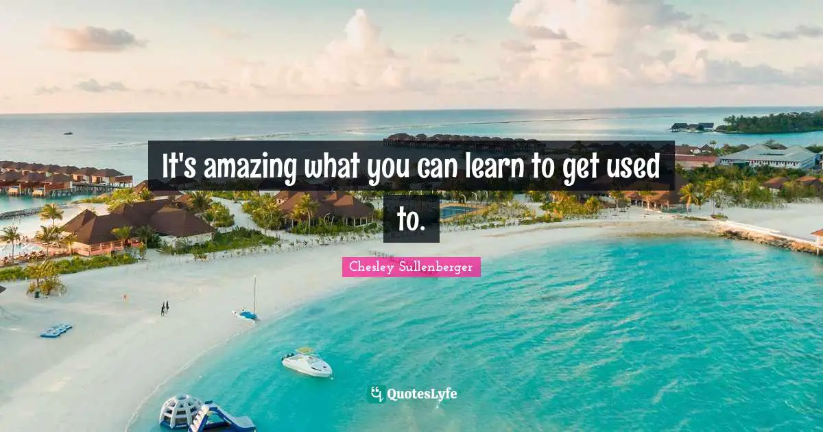 It's amazing what you can learn to get used to.