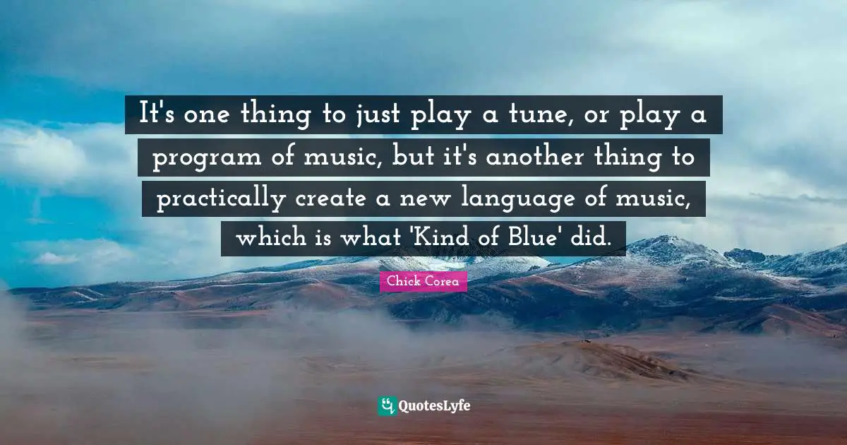 It's one thing to just play a tune, or play a program of music, but it's another thing to practically create a new language of music, which is what 'Kind of Blue' did.