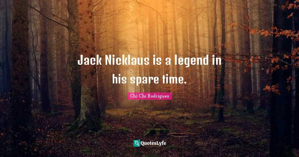 Jack Nicklaus is a legend in his spare time.