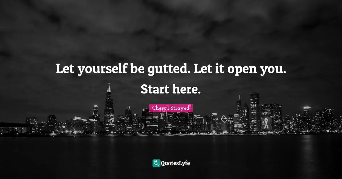 Let yourself be gutted. Let it open you. Start here.
