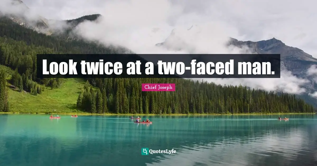 Chief Joseph Quotes: "Look twice at a two-faced man."