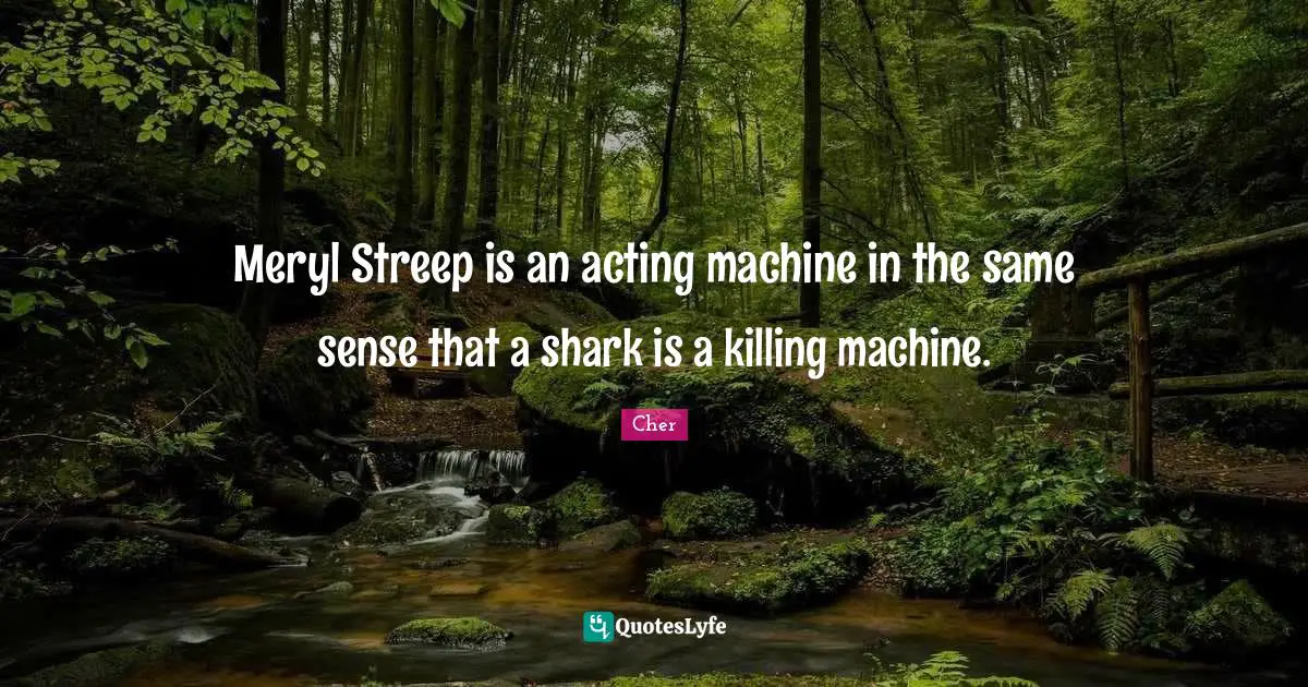 Meryl Streep is an acting machine in the same sense that a shark is a killing machine.